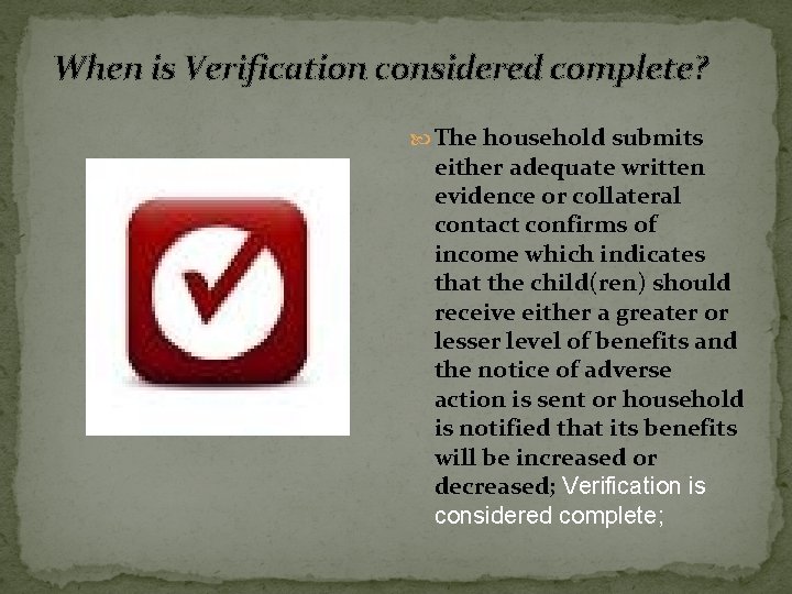 When is Verification considered complete? The household submits either adequate written evidence or collateral