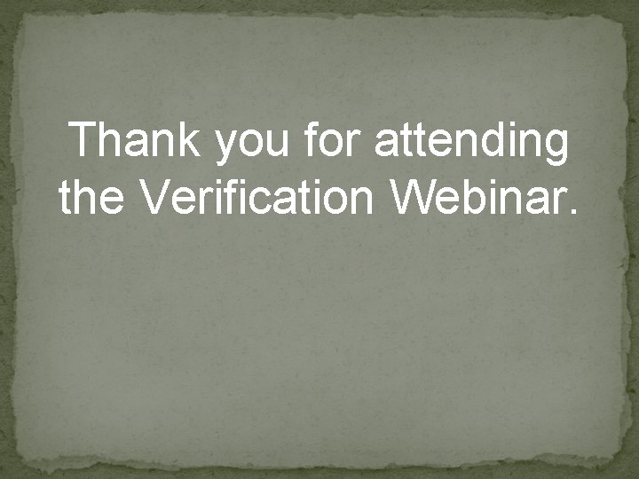 Thank you for attending the Verification Webinar. 