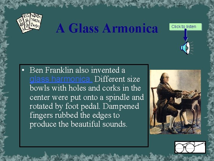 A Glass Armonica • Ben Franklin also invented a glass harmonica. Different size bowls