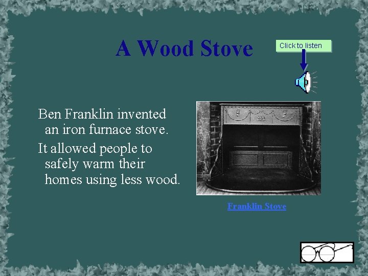 A Wood Stove Click to listen Ben Franklin invented an iron furnace stove. It