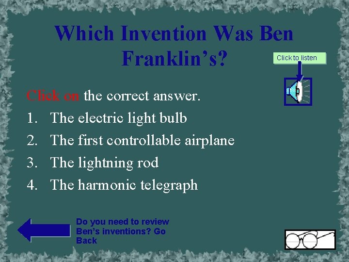 Which Invention Was Ben Franklin’s? Click to listen Click on the correct answer. 1.