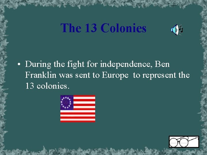 The 13 Colonies • During the fight for independence, Ben Franklin was sent to