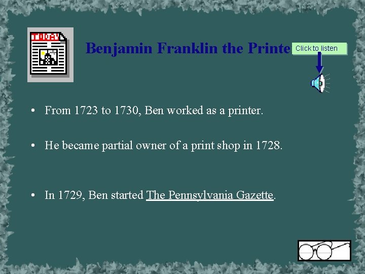 Benjamin Franklin the Printer. Click to listen • From 1723 to 1730, Ben worked