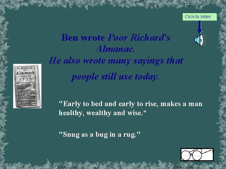 Click to listen Ben wrote Poor Richard's Almanac. He also wrote many sayings that