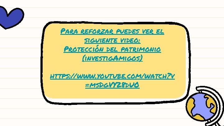 Para reforzar puedes ver el siguiente video: Protección del patrimonio (investig. Amigos) https: //www.