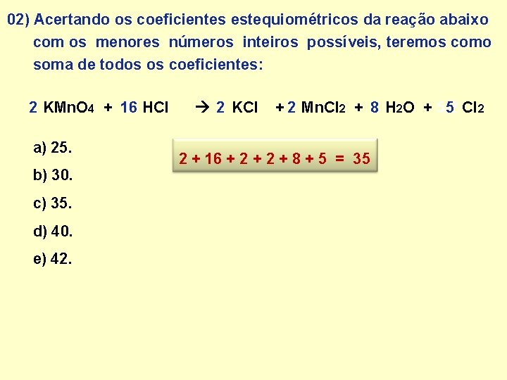 02) Acertando os coeficientes estequiométricos da reação abaixo com os menores números inteiros possíveis,