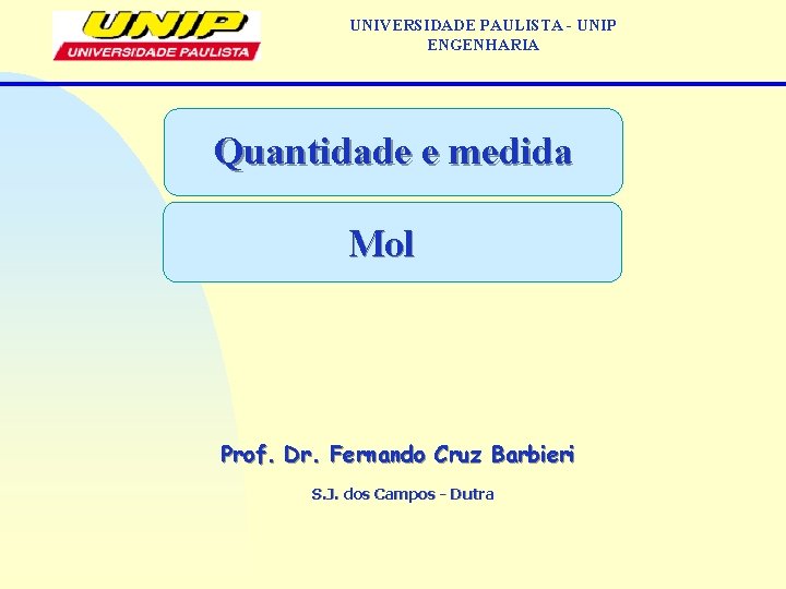 UNIVERSIDADE PAULISTA - UNIP ENGENHARIA Quantidade e medida Mol Prof. Dr. Fernando Cruz Barbieri