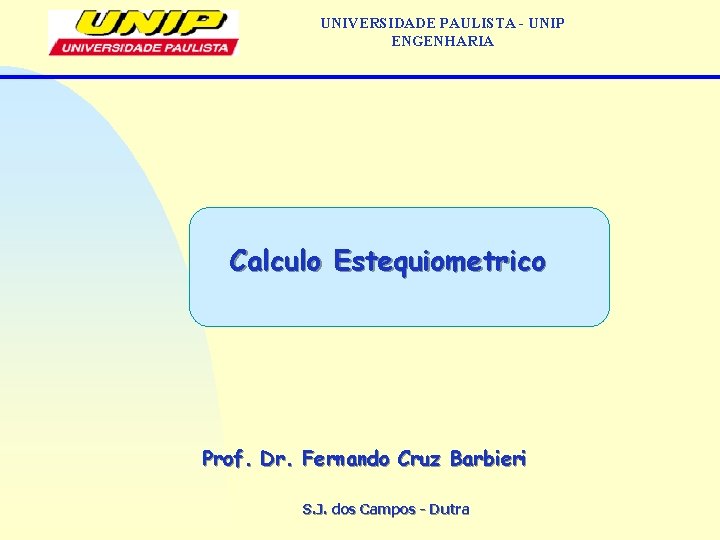 UNIVERSIDADE PAULISTA - UNIP ENGENHARIA Calculo Estequiometrico Prof. Dr. Fernando Cruz Barbieri S. J.