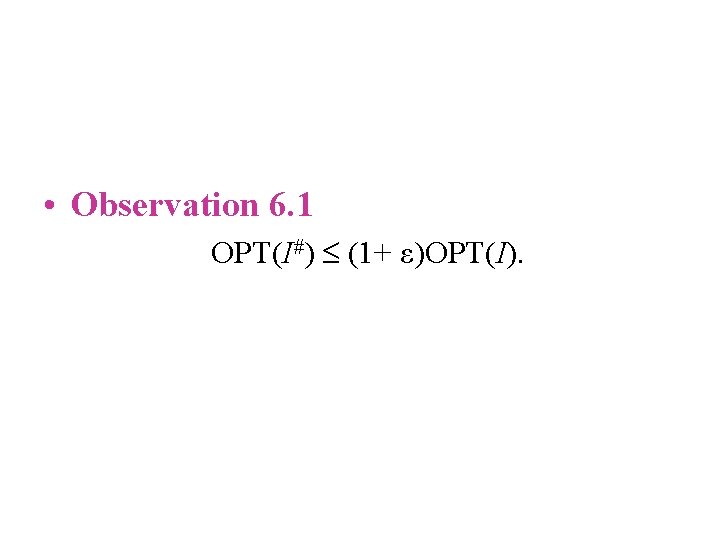  • Observation 6. 1 OPT(I#) (1+ ε)OPT(I). 
