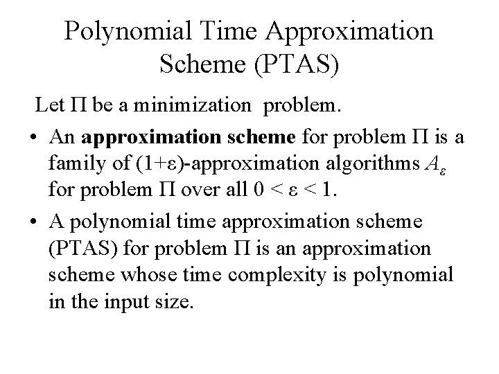 Polynomial Time Approximation Scheme (PTAS) Let Π be a minimization problem. • An approximation