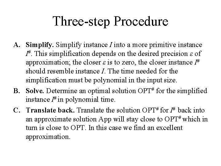 Three-step Procedure A. Simplify instance I into a more primitive instance I#. This simplification