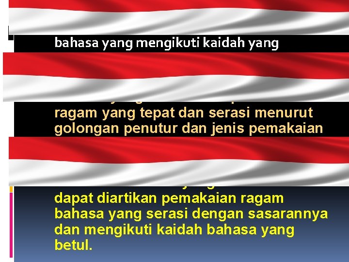 Bahasa yang benar adalah pemakaian bahasa yang mengikuti kaidah yang dibakukan atau yang dianggap