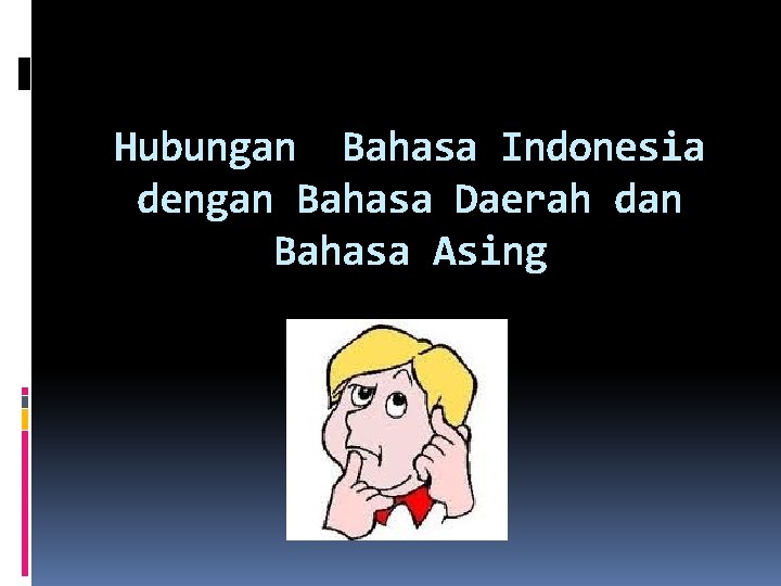 Hubungan Bahasa Indonesia dengan Bahasa Daerah dan Bahasa Asing 