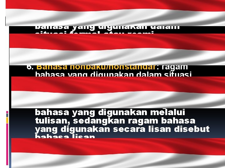 5. Bahasa baku/standar: ragam bahasa yang digunakan dalam situasi formal atau resmi. 6. Bahasa