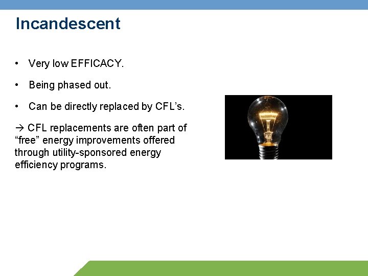 Incandescent • Very low EFFICACY. • Being phased out. • Can be directly replaced
