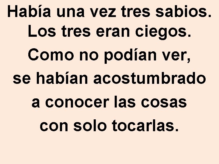 Había una vez tres sabios. Los tres eran ciegos. Como no podían ver, se