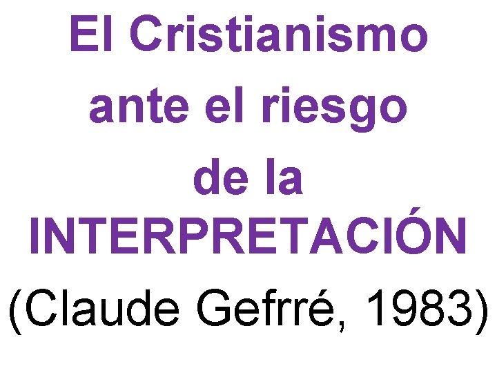 El Cristianismo ante el riesgo de la INTERPRETACIÓN (Claude Gefrré, 1983) 