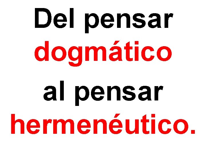 Del pensar dogmático al pensar hermenéutico. 