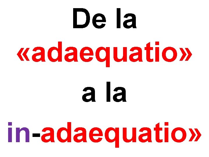 De la «adaequatio» a la in adaequatio» 