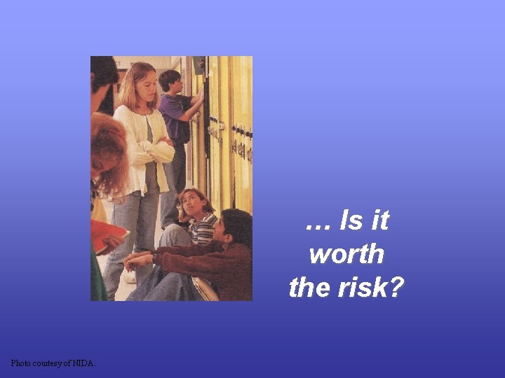 … Is it worth the risk? Photo courtesy of NIDA. 