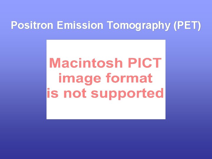 Positron Emission Tomography (PET) 