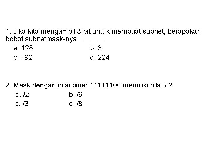 1. Jika kita mengambil 3 bit untuk membuat subnet, berapakah bobot subnetmask-nya ………… a.