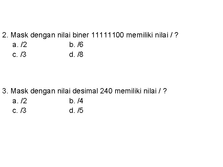 2. Mask dengan nilai biner 11111100 memiliki nilai / ? a. /2 b. /6