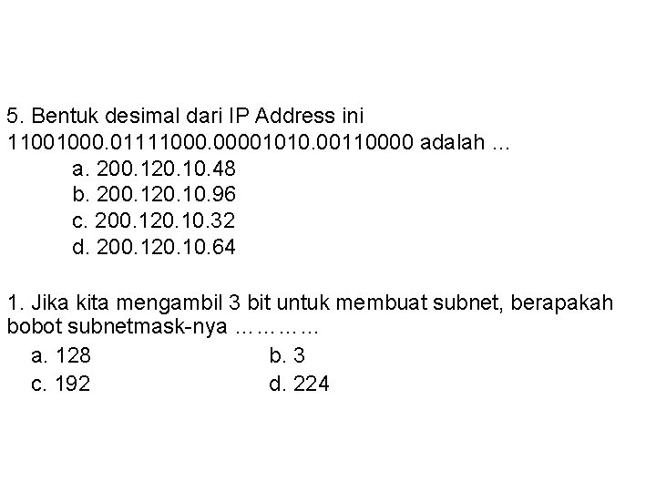 5. Bentuk desimal dari IP Address ini 11001000. 01111000. 00001010. 00110000 adalah … a.
