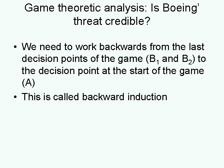 Game theoretic analysis: Is Boeing’ threat credible? • We need to work backwards from