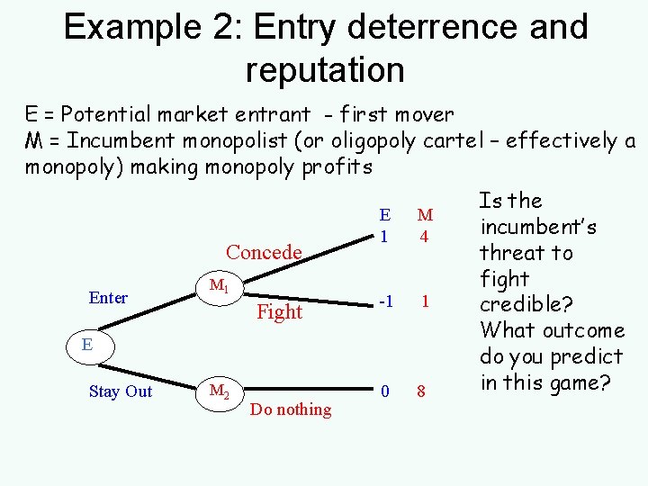 Example 2: Entry deterrence and reputation E = Potential market entrant - first mover