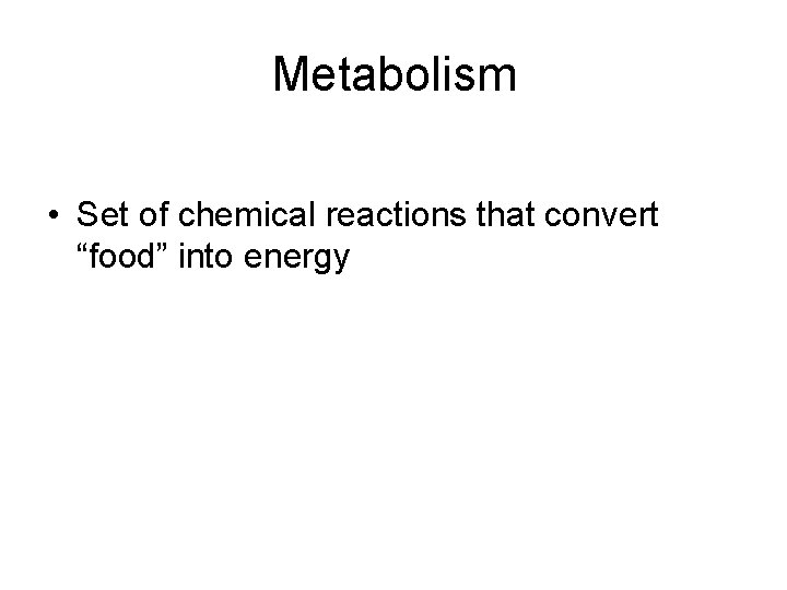 Metabolism • Set of chemical reactions that convert “food” into energy 