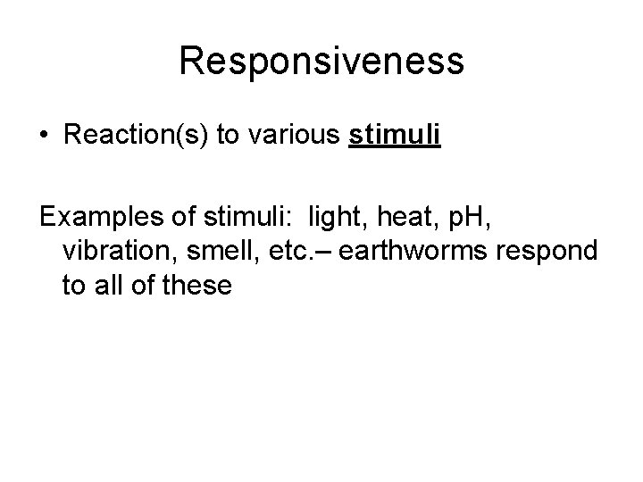 Responsiveness • Reaction(s) to various stimuli Examples of stimuli: light, heat, p. H, vibration,