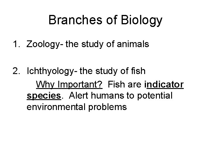 Branches of Biology 1. Zoology- the study of animals 2. Ichthyology- the study of