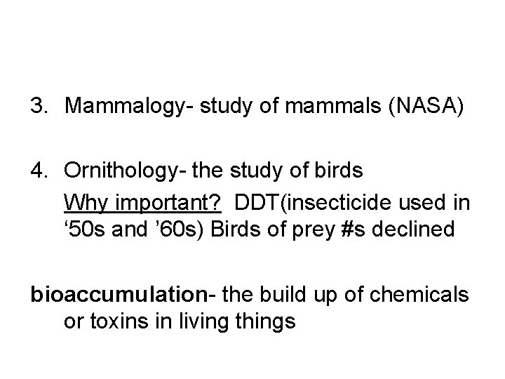 3. Mammalogy- study of mammals (NASA) 4. Ornithology- the study of birds Why important?