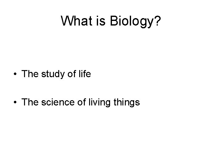 What is Biology? • The study of life • The science of living things