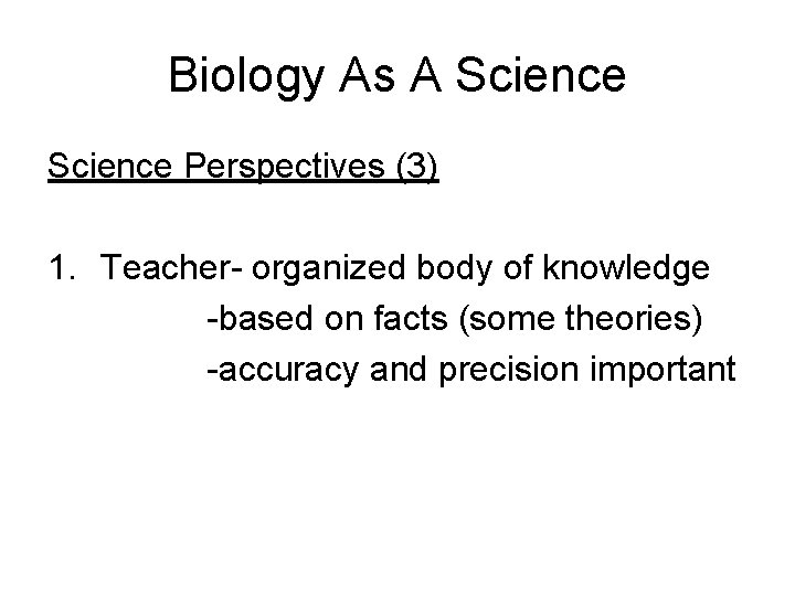 Biology As A Science Perspectives (3) 1. Teacher- organized body of knowledge -based on