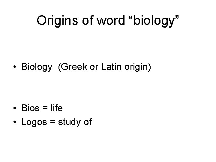 Origins of word “biology” • Biology (Greek or Latin origin) • Bios = life
