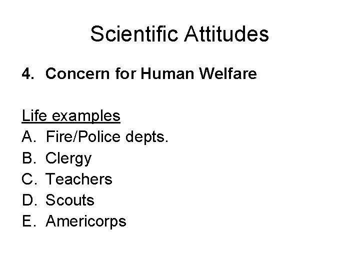 Scientific Attitudes 4. Concern for Human Welfare Life examples A. Fire/Police depts. B. Clergy