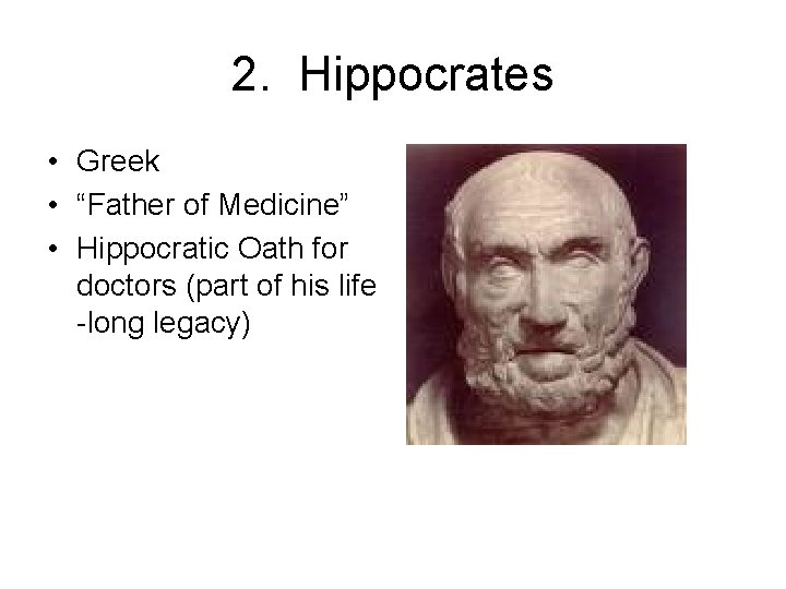 2. Hippocrates • Greek • “Father of Medicine” • Hippocratic Oath for doctors (part