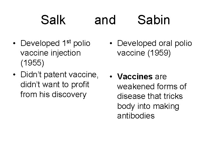 Salk and • Developed 1 st polio vaccine injection (1955) • Didn’t patent vaccine,