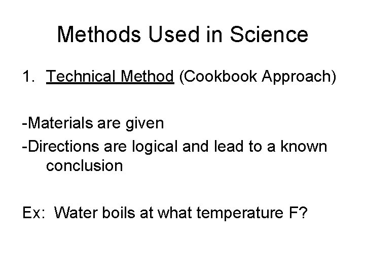 Methods Used in Science 1. Technical Method (Cookbook Approach) -Materials are given -Directions are