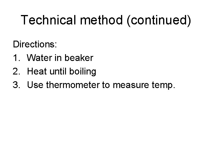 Technical method (continued) Directions: 1. Water in beaker 2. Heat until boiling 3. Use