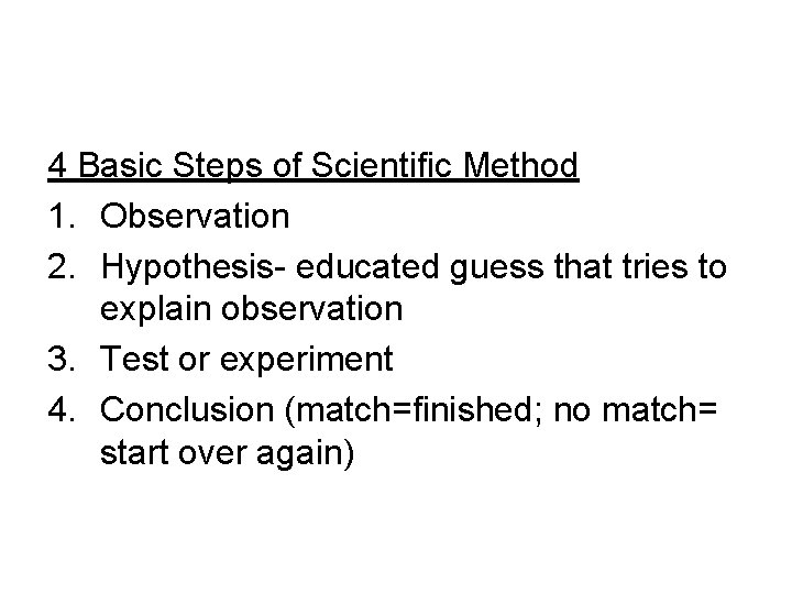 4 Basic Steps of Scientific Method 1. Observation 2. Hypothesis- educated guess that tries