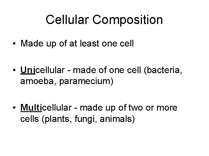 Cellular Composition • Made up of at least one cell • Unicellular - made