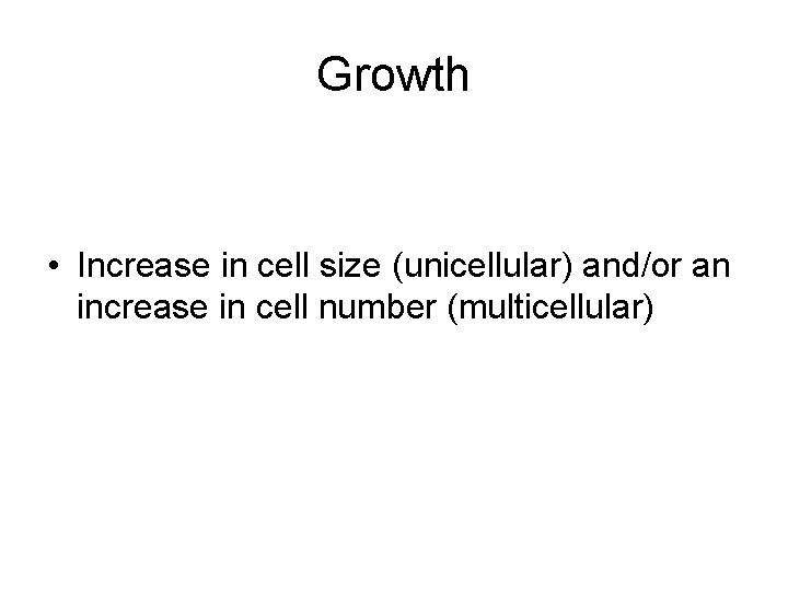 Growth • Increase in cell size (unicellular) and/or an increase in cell number (multicellular)