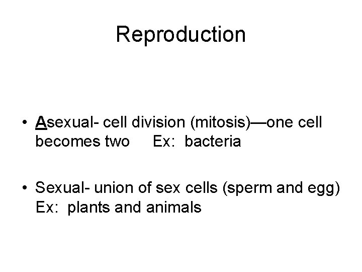 Reproduction • Asexual- cell division (mitosis)—one cell becomes two Ex: bacteria • Sexual- union