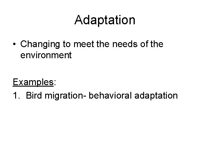 Adaptation • Changing to meet the needs of the environment Examples: 1. Bird migration-