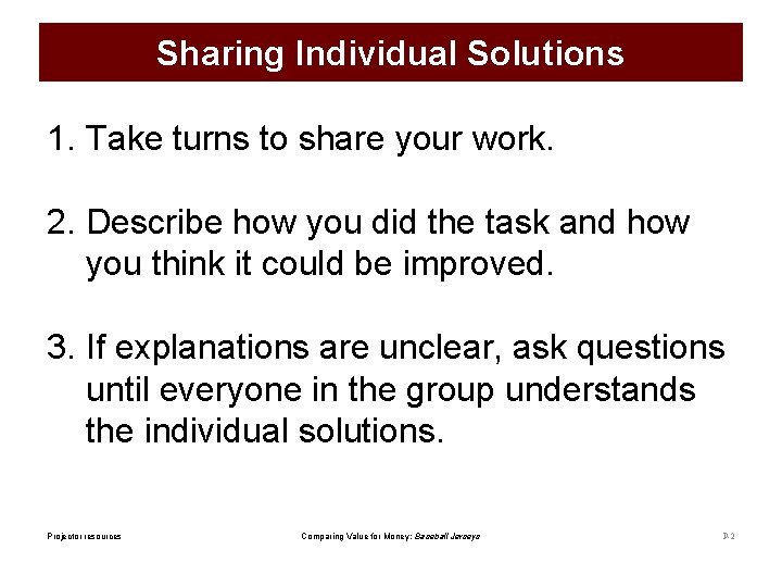 Sharing Individual Solutions 1. Take turns to share your work. 2. Describe how you