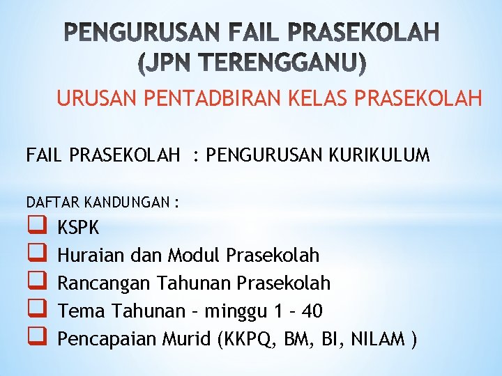 URUSAN PENTADBIRAN KELAS PRASEKOLAH FAIL PRASEKOLAH : PENGURUSAN KURIKULUM DAFTAR KANDUNGAN : q q