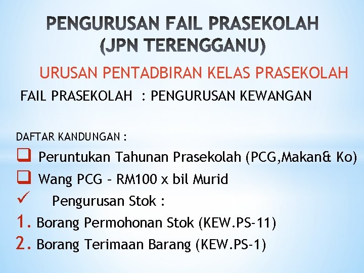 URUSAN PENTADBIRAN KELAS PRASEKOLAH FAIL PRASEKOLAH : PENGURUSAN KEWANGAN DAFTAR KANDUNGAN : q Peruntukan